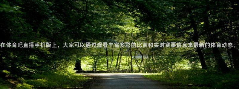 球球看绿茵：在体育吧直播手机版上，大家可以通过观看丰富多彩的比赛和实时赛事信息来最新的体育动态。